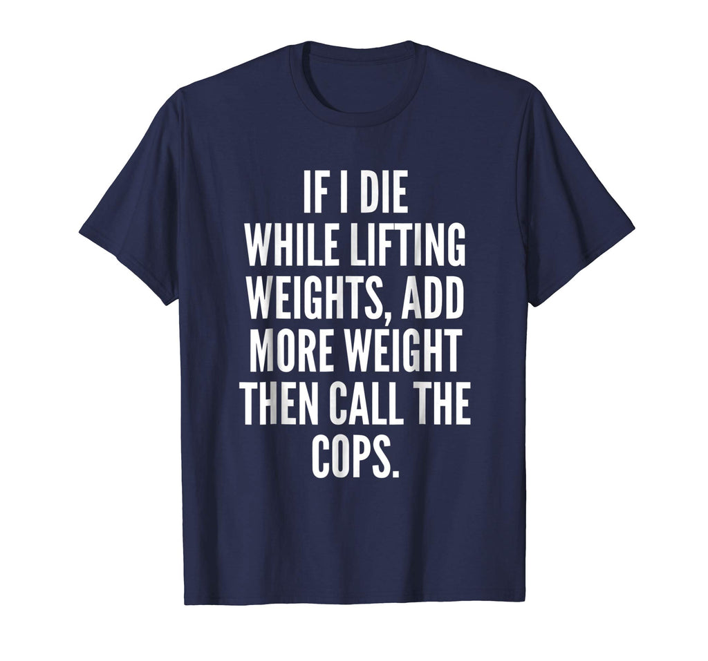 If I die while lifting weights - Funny Gym &amp; Workout Shirt