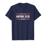 Literally Anyone Else 2020 Funny Anti-Trump T-Shirt