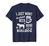 Bulldog Shirt I Just Want To Drink Beer Bulldog Funny Tshirt