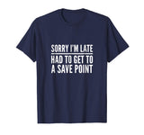 Sorry I'm Late Had to Get to a Save Point Shirt Funny Gamer