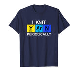 I Knit Yarn Periodically T-shirt - Funny Knitting Tee