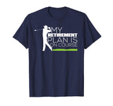 My Retirement Plan Is On Course Funny Golf Retired T-Shirt