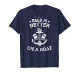 Beer Is Better On A Boat - Funny Gift Boating Fishing Tshirt
