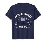 Its Going Tibia Okay Medical Pun Funny T-Shirt
