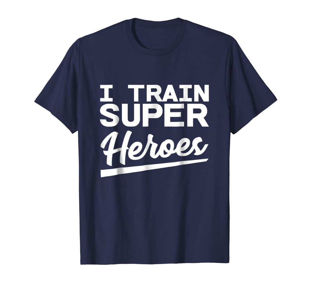 I Train Superheroes - Funny Gift T-Shirt
