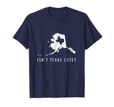 Alaska T-Shirt Isn't Texas Cute Funny Map Shirt Gift