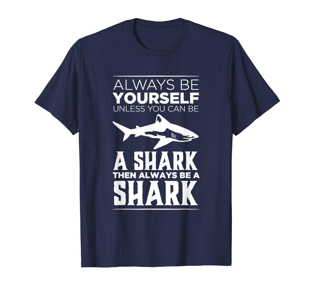 Always Be Yourself Unless You Can be a Shark Funny T-shirt