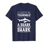 Always Be Yourself Unless You Can be a Shark Funny T-shirt
