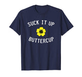 Suck It Up Buttercup Funny Saying Flower Plant T Shirt