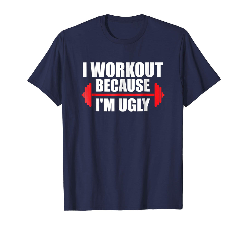 I Workout Because I'm Ugly - Funny Gym Shirt Gift