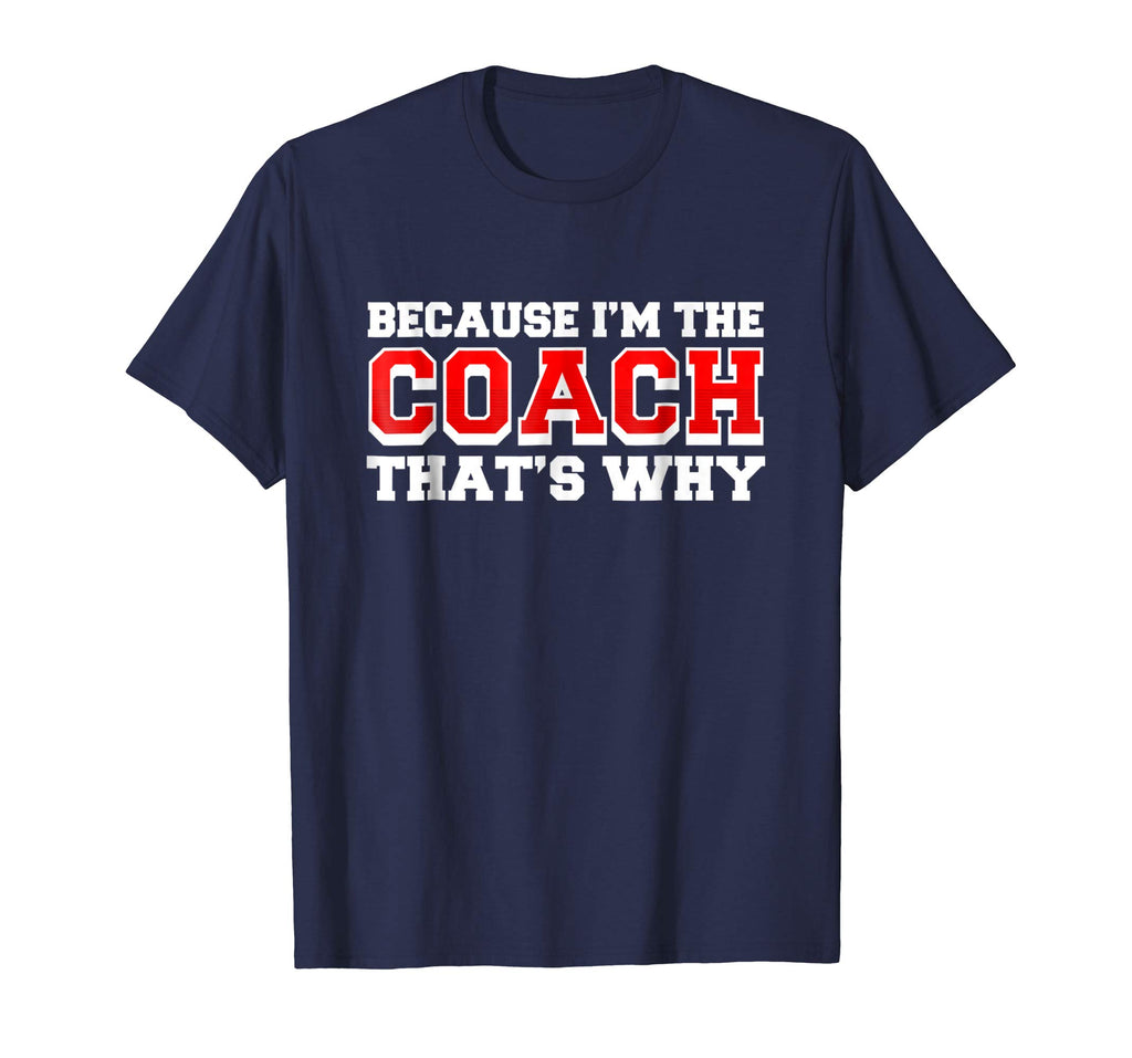 Because Im The Coach Thats Why Funny Coach T Shirt