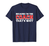Because Im The Coach Thats Why Funny Coach T Shirt