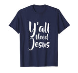 Funny Y'all need jesus T Shirt