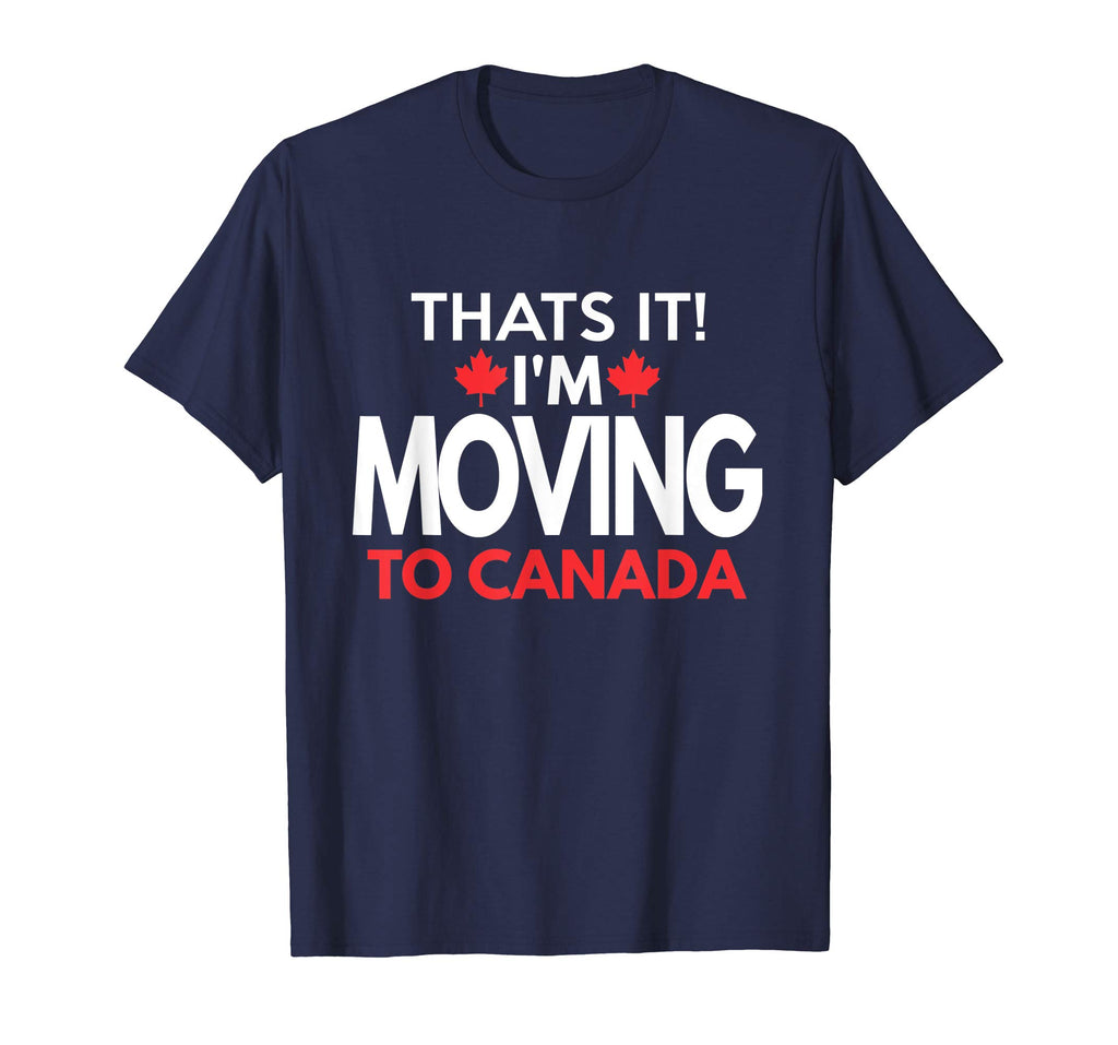 I'm Moving to Canada T Shirt - Funny Post Election Shirts