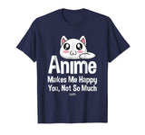 Anime Makes Me Happy You Not So Much Shirt Funny Anime Lover