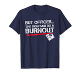 But Officer the Sign Said Do A Burnout Funny Car T-Shirt