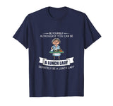 BE YOURSELF LUNCH LADY T-SHIRT Funny School Teacher Student
