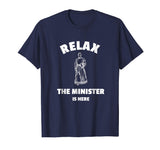 Relax The Minister Is Here - Funny Ordained Minister Tshirt