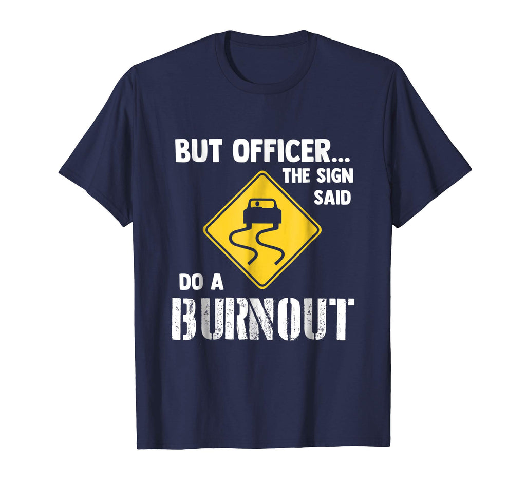 But Officer the Sign Said Do a Burnout - Funny Car T-Shirt