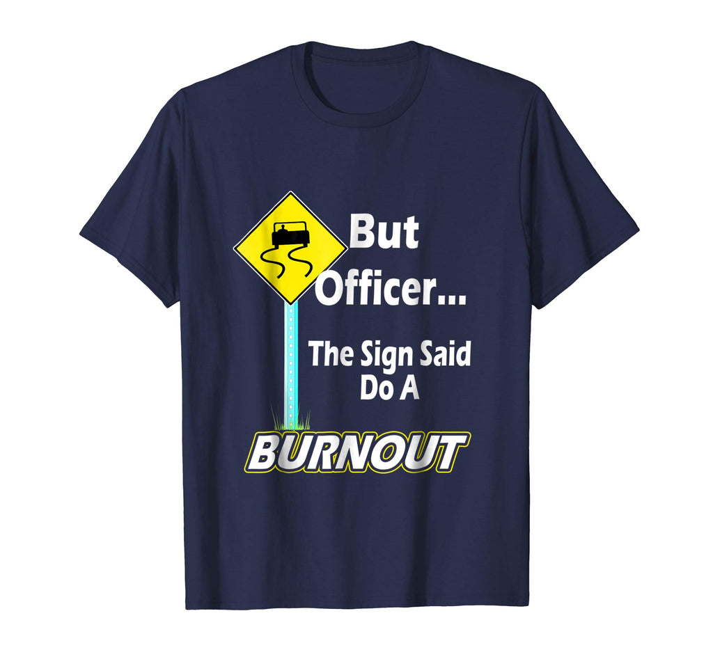 But Officer the Sign Said Do a Burnout Funny T-Shirt