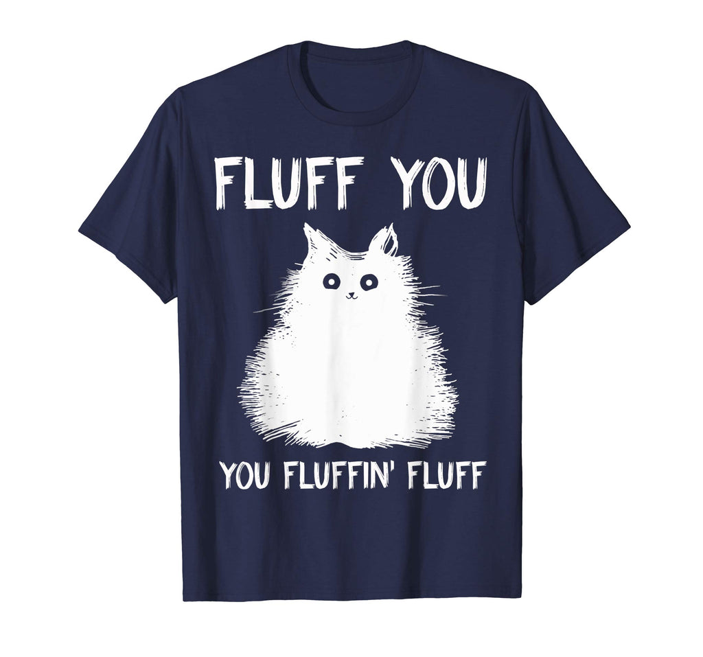 Fluff You You Fluffin' Fluff Shirt Funny Cat Kitten T-Shirts