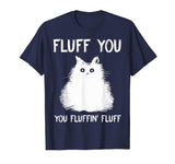 Fluff You You Fluffin' Fluff Shirt Funny Cat Kitten T-Shirts