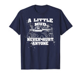 A Little Mud Never Hurt Anyone - Funny Mud Bogging T-Shirt