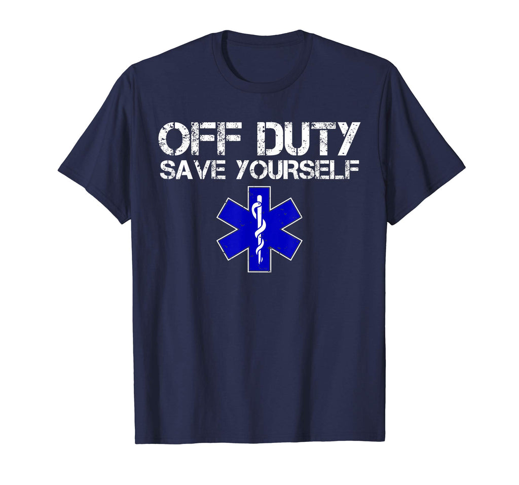 Funny EMS Shirt for EMTs - Off Duty Save Yourself