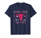 Mind Your Own Uterus Funny Feminist T-Shirt