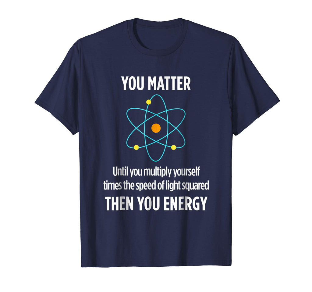You Matter You Energy Funny Physicist Physics Lover T Shirt