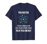 You Matter You Energy Funny Physicist Physics Lover T Shirt