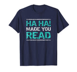 Funny Teacher T Shirts - Ha Ha! Made You Read Gift Shirt