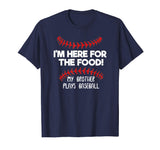 I'm Here For Food My Brother Plays Baseball Funny T-Shirt