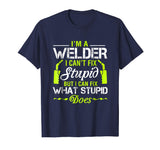 I'm A Welder I Can't Fix Stupid T-Shirt Funny Welding Tee