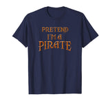&quot;Pretend I'm a Pirate&quot; Funny T-shirt Last Minute Costume