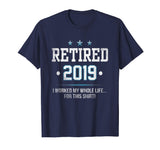 Retired 2019 Shirt: Funny Retirement Gift T-Shirt