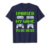 I Paused My Game To Be Here Funny Video Gamer T-Shirt