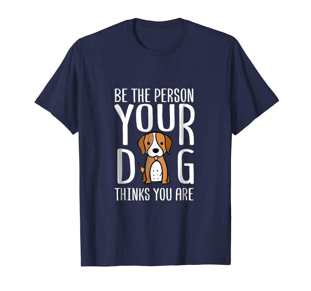 Be The Person Your Dog Thinks You Are. Funny dog T-shirt