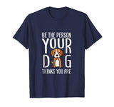 Be The Person Your Dog Thinks You Are. Funny dog T-shirt