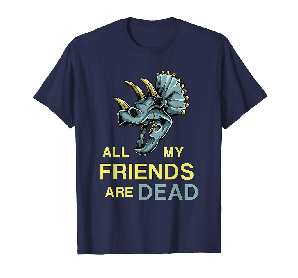 All My Friends Are Dead Shirt | Funny Dinosaur Old Fossil