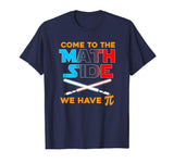 Come to the Math Side We Have Pi Funny T-Shirt
