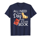 All I Need Is My Dog And A Good Book - Funny T-Shirt