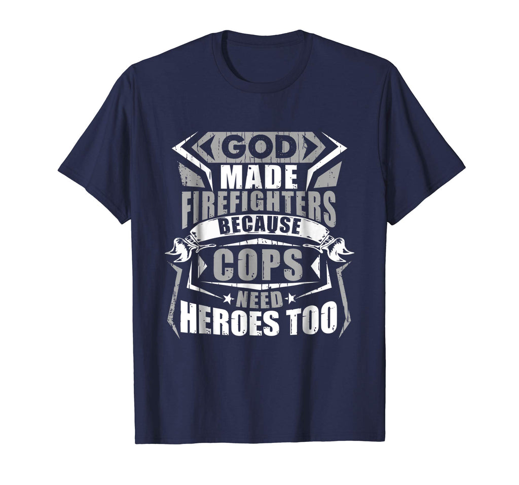 God Made Firefighters Cops Need Heroes Too Funny T-Shirt