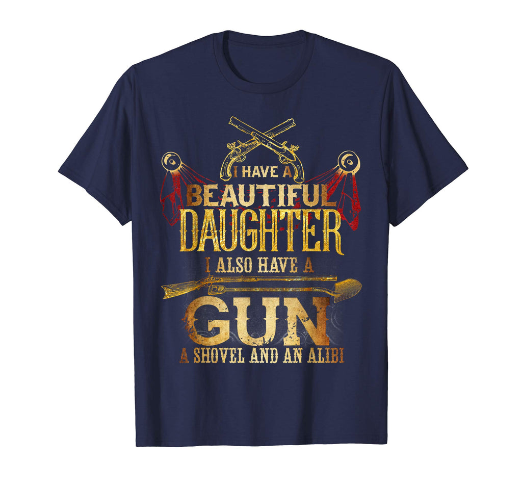 &quot;I HAVE A DAUGHTER, A GUN, SHOVEL AND ALIBI&quot; Funny T-Shirt