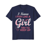 Yeah I Fish Like A Girl Try To Keep Up Funny Fishing T-Shirt