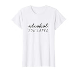 Alcohol You Later Funny Hangover T-Shirt