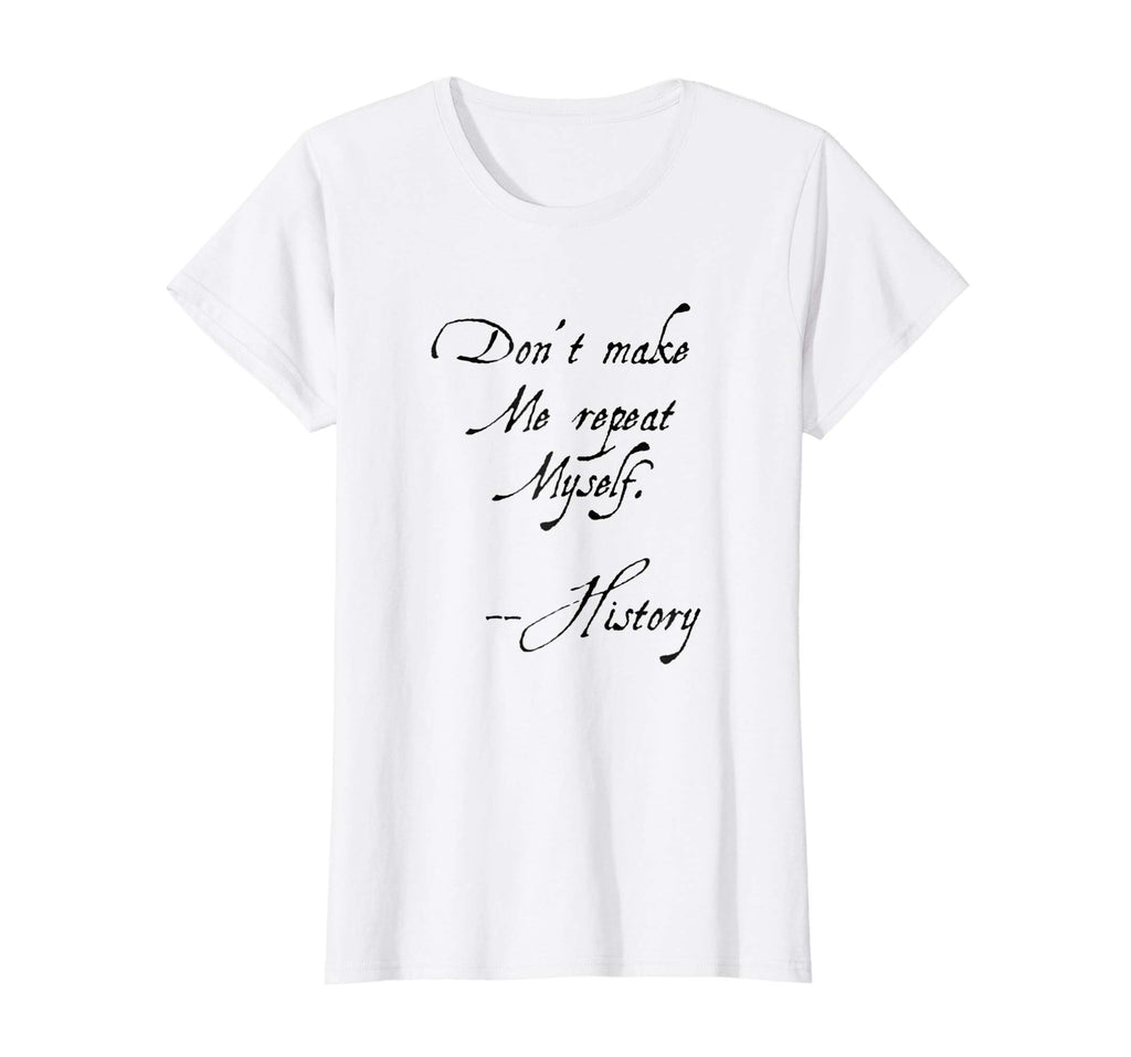 Don't make me repeat myself History Funny Nerdy Geek T-shirt