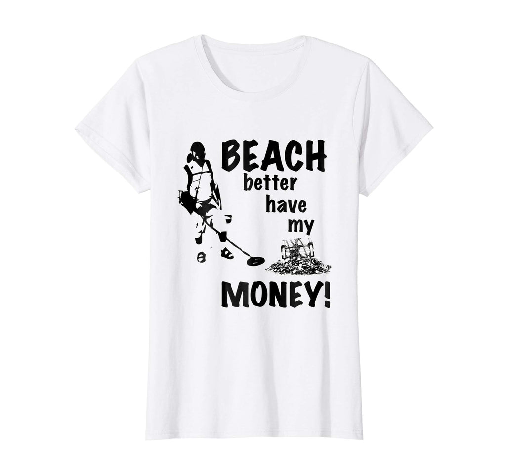 Beach Better Have My Money T-Shirt | Funny Metal Detecting T