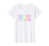 Too Gay To Function Shirt Funny Gay Pride LGBT Tee