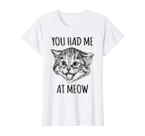 You Had Me At Meow Shirt Funny Cat Lovers Tee Top